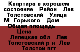 Квартира в хорошем состояние › Район ­ Лев Толстовский › Улица ­ М. Горького › Дом ­ 19 › Общая площадь ­ 47 › Цена ­ 1 200 000 - Липецкая обл., Лев-Толстовский р-н, Лев Толстой пгт Недвижимость » Квартиры продажа   . Липецкая обл.